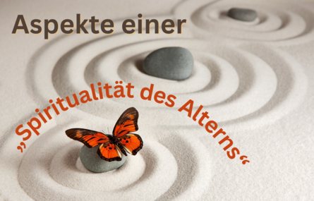 Kreise sind wellenförmig in den Sand gemalt; auf dem kleinsten Innenkreis im Vordergrund sitzt ein bunter Schmetterling; auf dem Bild steht der Text: "Aspekte einer Spiritualität des Alterns". Kreise sind wellenförmig in den Sand gemalt; auf dem kleinsten Innenkreis im Vordergrund sitzt ein bunter Schmetterling; auf dem Bild steht der Text: "Aspekte einer Spiritualität des Alterns".